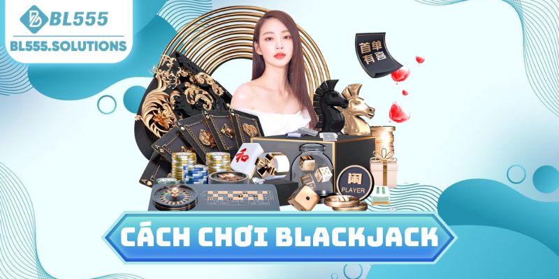Cách chơi Blackjack