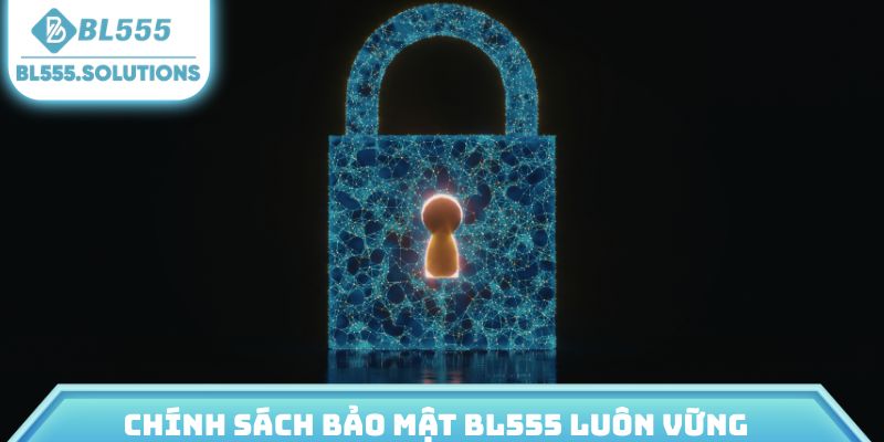Chính sách bảo mật BL555 luôn vững