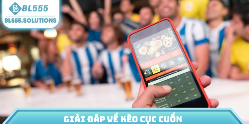 Giải đáp về kèo cực cuốn