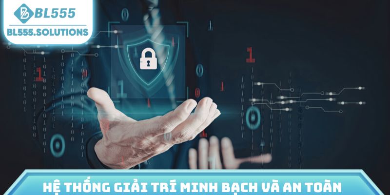 Hệ thống giải trí minh bạch và an toàn