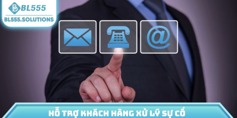 Hỗ trợ khách hàng xử lý sự cố