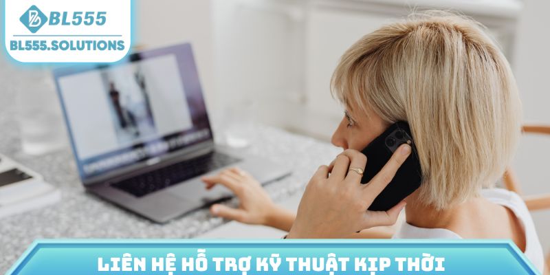 Liên hệ hỗ trợ kỹ thuật kịp thời