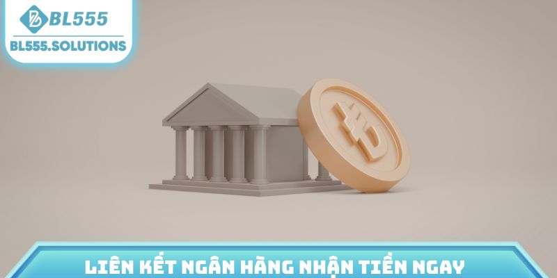 Liên kết ngân hàng nhận tiền ngay