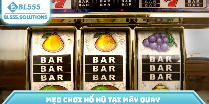 Mẹo chơi nổ hũ tại máy quay