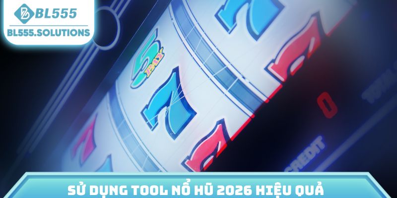 Sử dụng tool nổ hũ 2026 hiệu quả