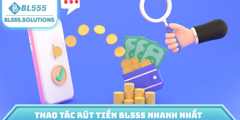 Thao tác rút tiền BL555 nhanh nhất