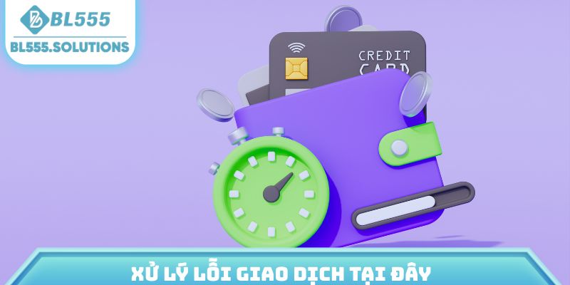 Xử lý lỗi giao dịch tại đây